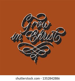 Grow in Christ - Vector illustration with hand-drawn lettering quote with texture. Religious (Christian) Lettering. Christian motivational and inspirational poster. Mono line Modern calligraphy.