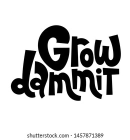 Grow dammit. Funny phrase for those who like to grow house plants. Unique hand-drawn lettering for greeting card, party, poster, t-shirt, social media posts, room decoration, sticker.