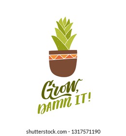 Grow, damn it! Hand lettered gardening quote with a house plant in a ceramic pot. Vector illustration. Isolated on white background 