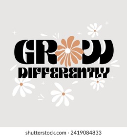 Grow differently vintage typography, beautiful flowers. Vector illustration design for fashion graphics, t shirt prints, posters.