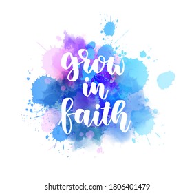 Grow in faith - handwritten modern calligraphy lettering text on blue colored watercolor splash background. 