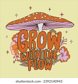 Grow with the flow quote. Psychedelic Mushroom and Flower. Vintage style print	

