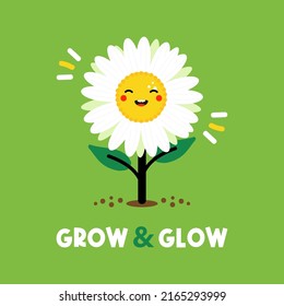 Grow and glow. Vector motivational illustration, card with cute cartoon style camomile, daisy flower character.