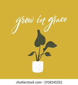 Grow in grace. Bible quote. Inspirational saying for posters and greeting card. Houseplant in pot with green leaves. Vector illustration