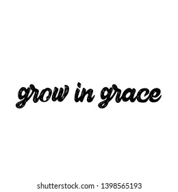 Grow in grace text, typography for print or use as poster, flyer or T shirt