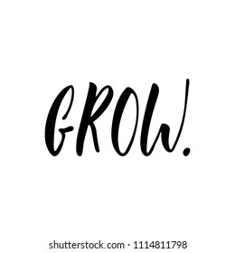 Grow - hand drawn positive lettering phrase isolated on the white background. Fun brush ink vector quote for banners, greeting card, poster design, photo overlays