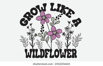 Grow Like A Wildflower Flower T-Shirt Design