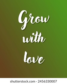 Grow with love Inspirational and motivational quotes, typography, fashion, art, designs: for prints, posters, cards, t shirt, coffee mug hoodies etc. 