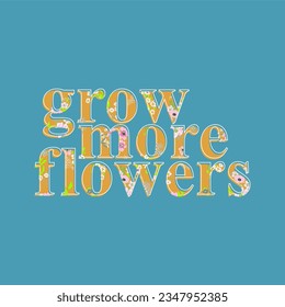 Grow more flowers typography slogan for t shirt printing, tee graphic design.  