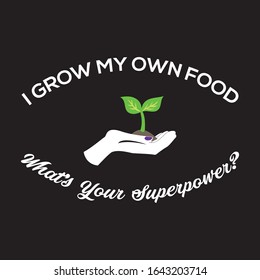 I Grow My Own Food Whats Your Superpower - Green Plant Design, T Shirt, Illustration, Vector, Typography