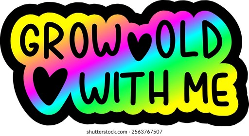 grow old with me valentines day colorful bright rainbow graphic design