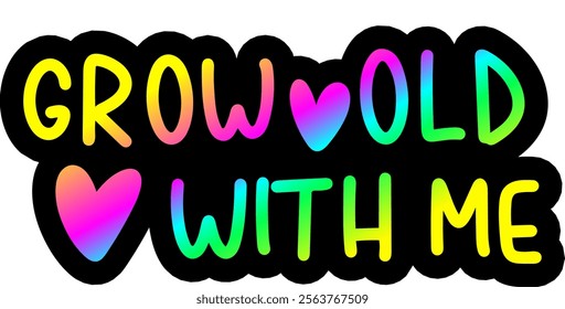 grow old with me valentines day colorful bright rainbow graphic design