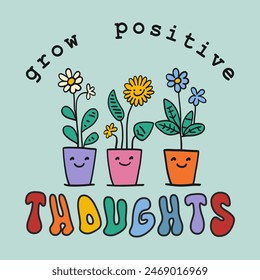 Grow positive thought - inspirational quote. Happy domestic plants with smiling faces on pots. Colorful poster with text in groovy retro style.