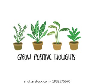 Grow positive thoughts inspirational quote slogan text with houseplants, design for fashion graphics, t shirt prints etc