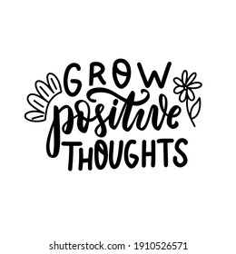 Grow positive thoughts. Mental health inspirational quote. Hand lettering, psychology depression awareness. Handwritten positive self-care inspirational quote.