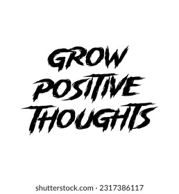 Grow positive thoughts. Mental health inspirational quote. Hand lettering, psychology depression awareness. Handwritten positive self-care inspirational quote.