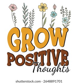 Grow Positive Thoughts - Mental Health Matters T-shirt vector, Self Love illustration, Inspirational saying, Funny Health Care Positive shirts