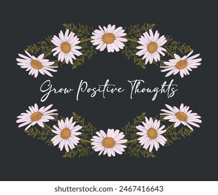 Grow positive thoughts slogan with cute daisies, vector for fashion, card, poster, wall art designs