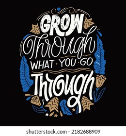 Grow through what you go through. Lettering hand drawn  phrase postcard. Lettering motivation t-shirt design. 