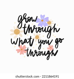 Grow through what you go through. Mental health lettering. Mental health quote concept. Hand drawn vector calligraphy