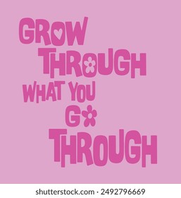 grow through what you go through Slogan graphic for t-shirt