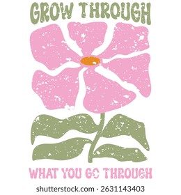 Grow Through What You Go Through - Boho Flower T-shirt,  Abstract Boho Flower T-shirt Vector, Abstract Boho Floral Illustration, Retro Boho Flower Inspiration Quotes, Flower Positive Sayings