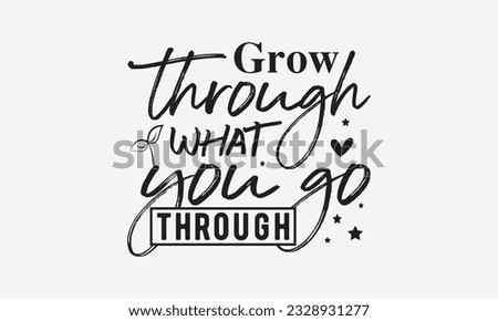 Grow through what you go through svg, Inspirational Quotes Bundle Svg, Motivational Svg Bundle, Writer svg typography t-shirt design, Hand Lettered,Silhouette, Cameo, Png, Eps, Dxf, Cricut Cut Files