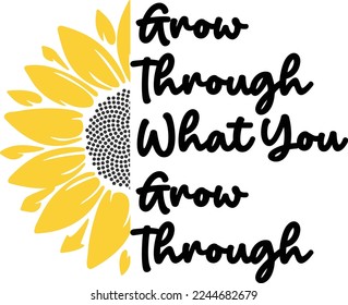 Grow Through What You Grow Through SVG, Cut File, Cricut, Commercial use, Sunflower SVG