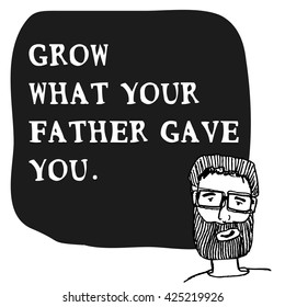 Grow what your father gave you (Hand Drawn Vector Illustration Quote Poster Design)