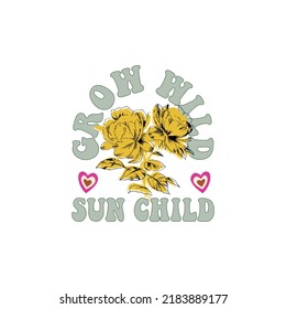 Grow wild sun child Slogan Print with Hippie Style roses and hearts. Background, 70's Groovy Themed Hand Drawn Abstract Graphic Tee Vector Sticker