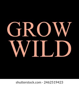 Grow wild typography slogan for t shirt printing, tee graphic design, vector illustration.