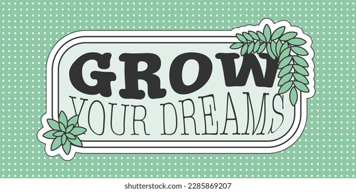 Grow your dreams positive quote sticker with succulent plants: echeveria, burro's tail sedum clipart and distortion typography retro style vector design in mint green and white.