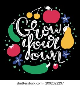 Grow your own. Handwritten phrase surrounded by vegetables and fruits elements. Colorful poster with white text inscription on dark background. Round composition sign with hand drawn lettering.