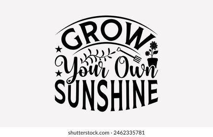 Grow Your Own Sunshine - Gardening T-Shirt Design, Illustration Can Be Used A Print For Prints On Bags, Posters, Cards, Posters Vector. EPS 10