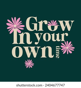 grow in your own time typography slogan for t shirt printing, tee graphic design. 