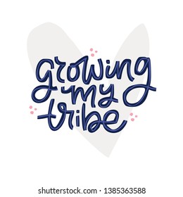 Growing my tribe hand drawn flat lettering. Pregnancy quote with abstract heart symbol vector illustration. Maternity saying handwritten ink brush inscription. T shirt, poster typography design