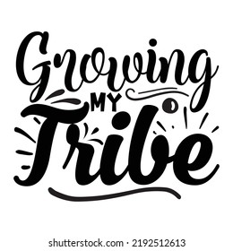 Growing My Tribe Mom Life Shirt Print Template, Typography Design For Mom, Mother's Day, Wife, Women, Girl, Lady, Boss Day, Birthday 