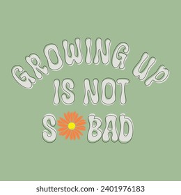 growing up is not so bad illustration typography slogan for t shirt printing, tee graphic design. 