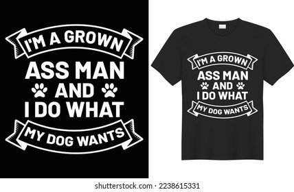 I'm a grown ass man and i do what my dog wants vector typography t-shirt design. Perfect for print items and bags, poster, cards, banner, Handwritten vector illustration. Isolated on black background