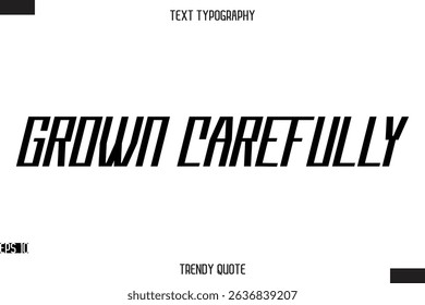 Grown Carefully  Modern Bold Calligraphy Text Trendy Quote For T-Shirt Designs