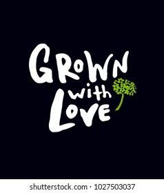 Grown with love. Hand written lettering poster. Design concept for eco food labels, farm markets, healthy food life style.