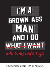 I'm a grown man and I do what my wife says. Slogan print t-shirt for men.