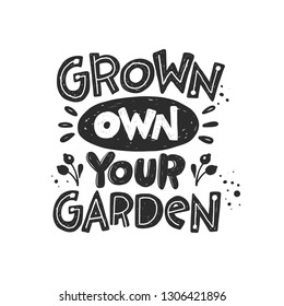 Grown own your garden. Hand-lettering phrase. Scandinavian style. Vector illustration. Can be used for postcard, invitation, home decor, shop, placard, print design, card, poster