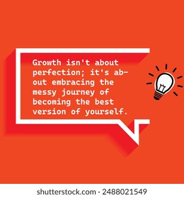 "Growth isnt about perfection its about embracing the messy journey of becoming the best version of yourself. "- Motivational Quotes focusing on self-improvement, growth, and achieving personal goals.