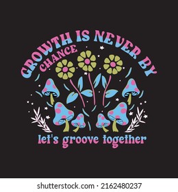 Growth is never by chance.Retro 70's psychedelic hippie mushroom illustration print with groovy slogan for man - woman graphic tee t shirt or sticker poster