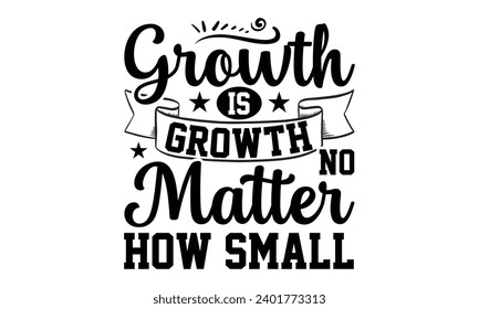 Growth Is Growth No Matter How Small- Women Empowerment t- shirt design, Hand drawn lettering phrase, Illustration for prints on t-shirts and bags, posters, cards, Vector illustration Template.