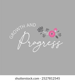 Growth and progress illustration typography slogan for t shirt printing, T-shirt graphic design.