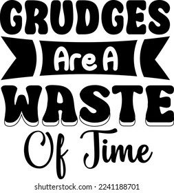  Grudges are a waste of time. It can be used on T-Shirt, labels, icons, Sweater, Jumper, H