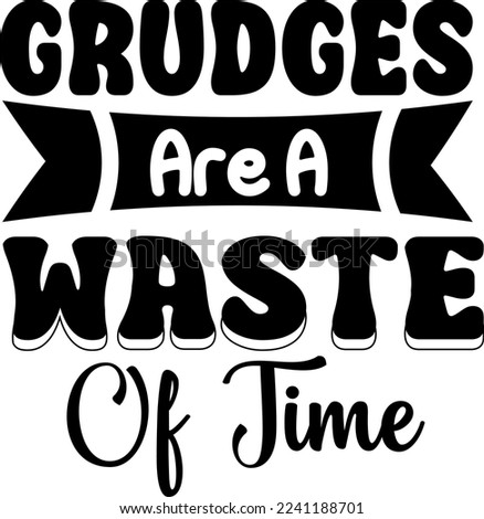  Grudges are a waste of time. It can be used on T-Shirt, labels, icons, Sweater, Jumper, H