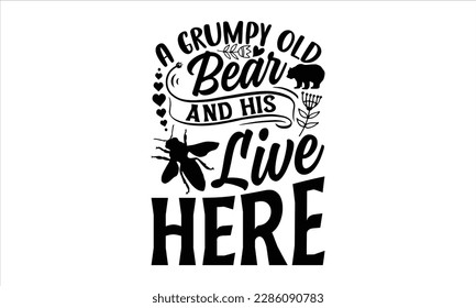 A grumpy old bear and his live here- Bee t- shirt design, Calligraphy graphic typography for prints on svg and bags, posters, cards, EPS 10